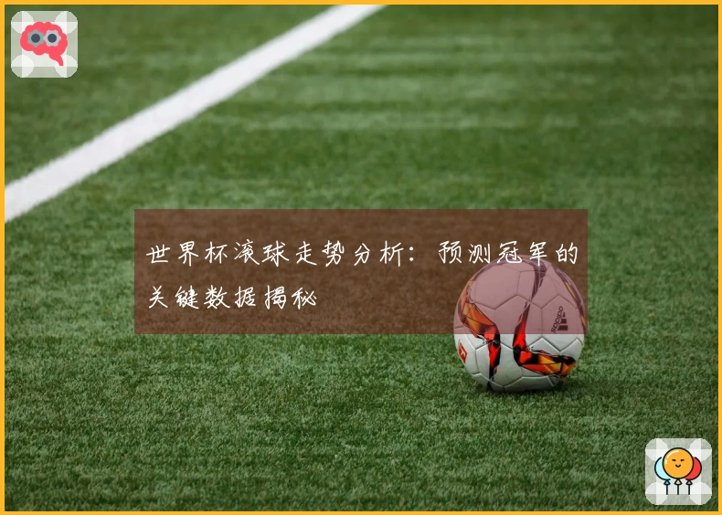 世界杯滚球走势分析：预测冠军的关键数据揭秘